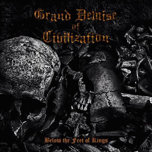 Grand Demise Of Civilization : Below the Feet of Kings Grand Demise Of Civilization : Below the Feet of Kings